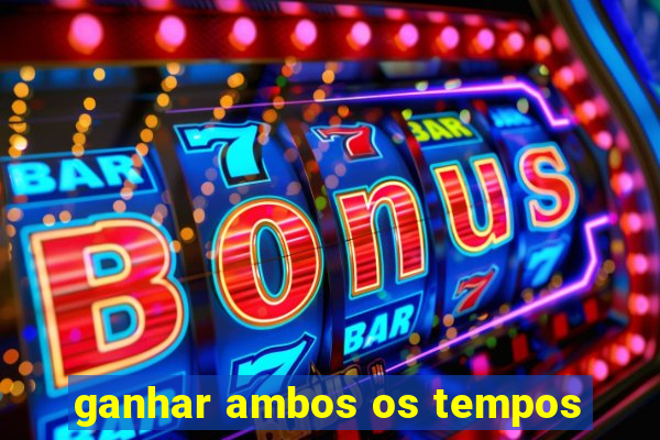 ganhar ambos os tempos